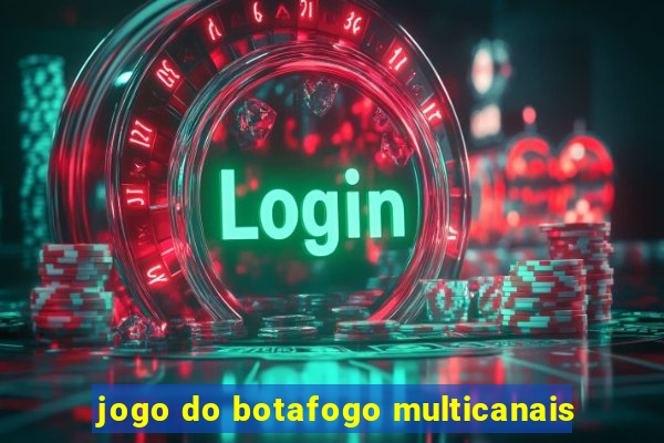 jogo do botafogo multicanais